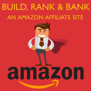 Build, Rank & Bank an Amazon Affiliate Site