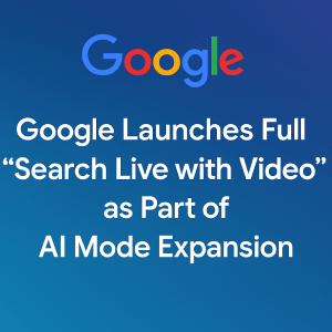 Google Launches Full “Search Live with Video” as Part of AI Mode Expansion