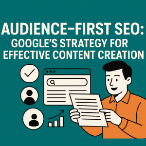 Audience‑First SEO: Google’s Strategy for Effective Content Creation