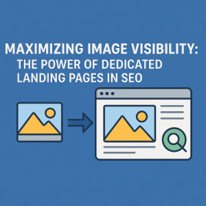Maximizing Image Visibility: The Power of Dedicated Landing Pages in SEO