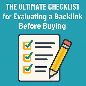 The Ultimate Checklist for Evaluating a Backlink Before Buying