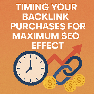 Timing Your Backlink Purchases for Maximum SEO Effect