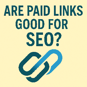 Are Paid Links Good for SEO?