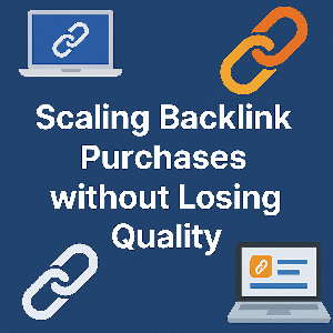 Scaling Backlink Purchases without Losing Quality