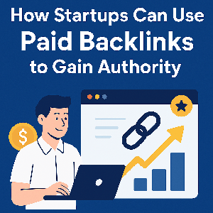 How Startups Can Use Paid Backlinks to Gain Authority