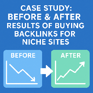 Case Study: Before & After Results of Buying Backlinks for Niche Sites