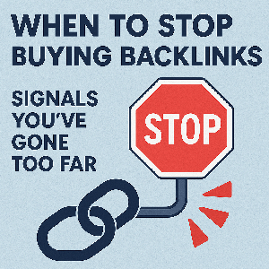 When to Stop Buying Backlinks: Signals You’ve Gone Too Far