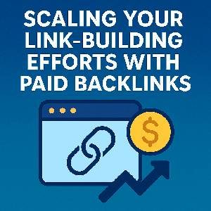 Scaling Your Link-Building Efforts With Paid Backlinks