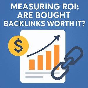 Measuring ROI: Are Bought Backlinks Worth It?