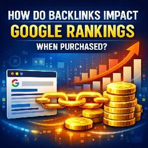 How Do Backlinks Impact Google Rankings When Purchased?