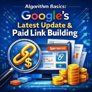 Algorithm Basics: How Google’s Latest Update Affects Paid Link Building
